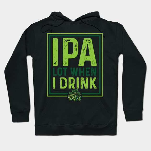 IPA Lot When I Drink Funny Beer Drinking Pun Hoodie by theperfectpresents